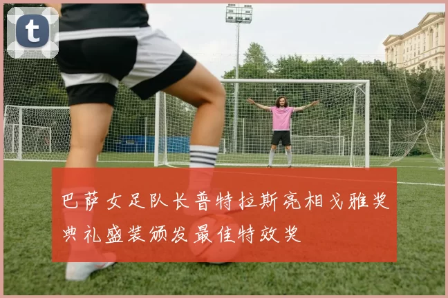 巴萨女足队长普特拉斯亮相戈雅奖典礼盛装颁发最佳特效奖