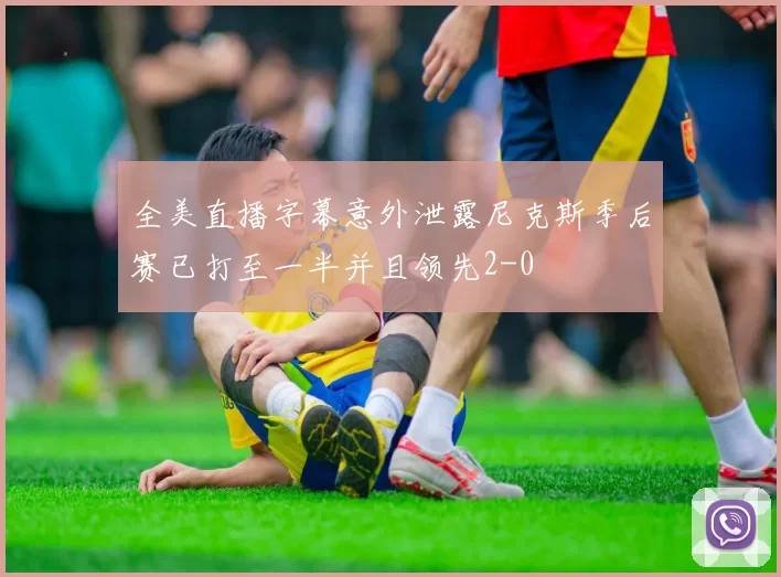 全美直播字幕意外泄露尼克斯季后赛已打至一半并且领先2-0