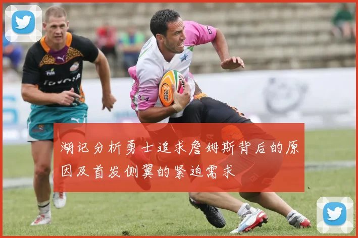 湖记分析勇士追求詹姆斯背后的原因及首发侧翼的紧迫需求